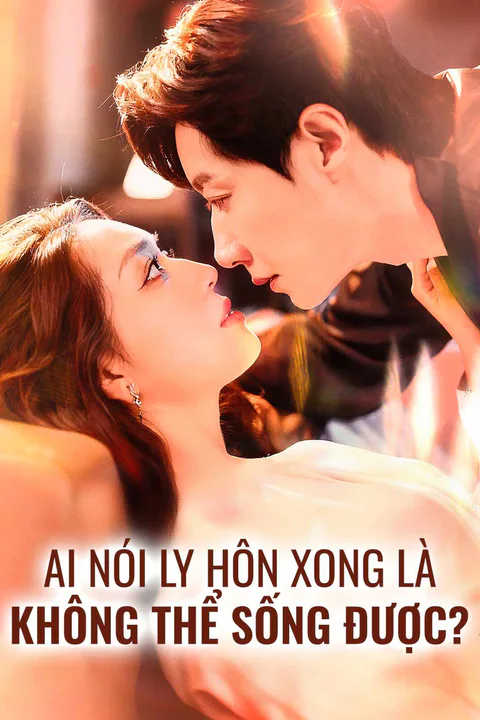 Poster Ai Nói Ly Hôn Xong Là Không Thể Sống Được?