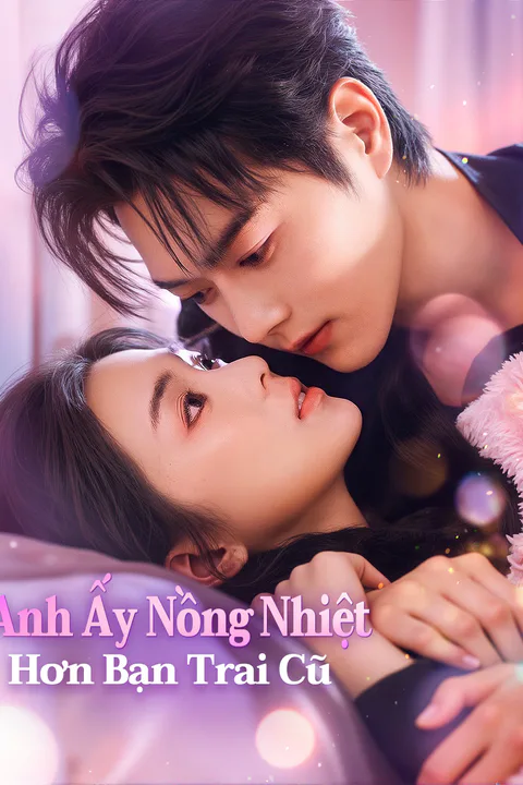 Poster Anh Ấy Nồng Nhiệt Hơn Bạn Trai Cũ