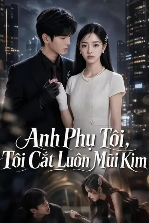 Poster Anh Phụ Tôi, Tôi Cắt Luôn Mũi Kim