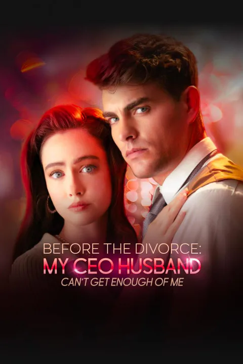 BEFORE THE DIVORCE: MY CEO HUSBAND CAN'T GET ENOUGH OF ME poster