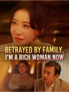 Betrayed by Family, I'm a Rich Woman Now poster