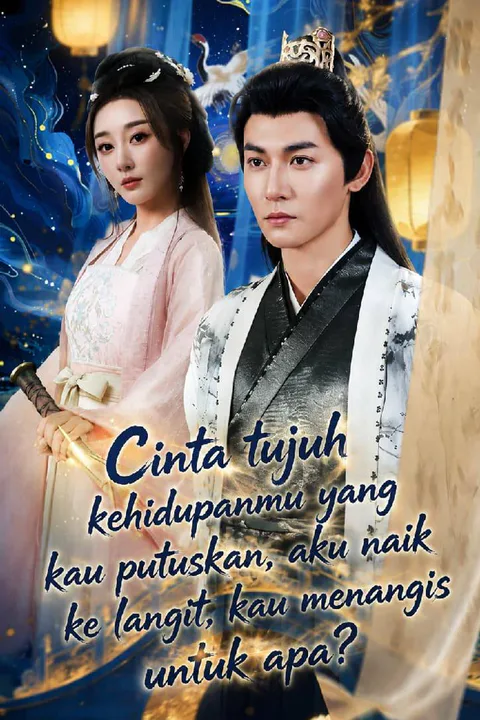 Poster Cinta tujuh kehidupanmu yang kau putuskan, aku naik ke langit, kau menangis untuk apa?