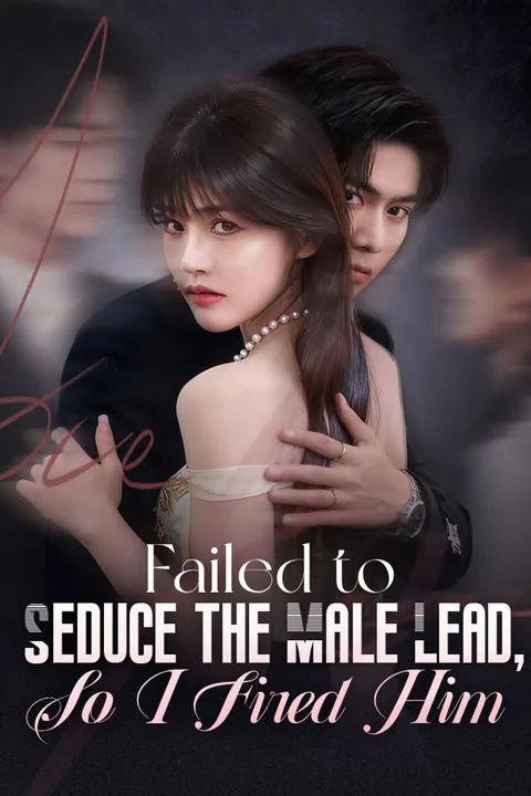 Failed to Seduce the Male Lead, So I Fired Him poster