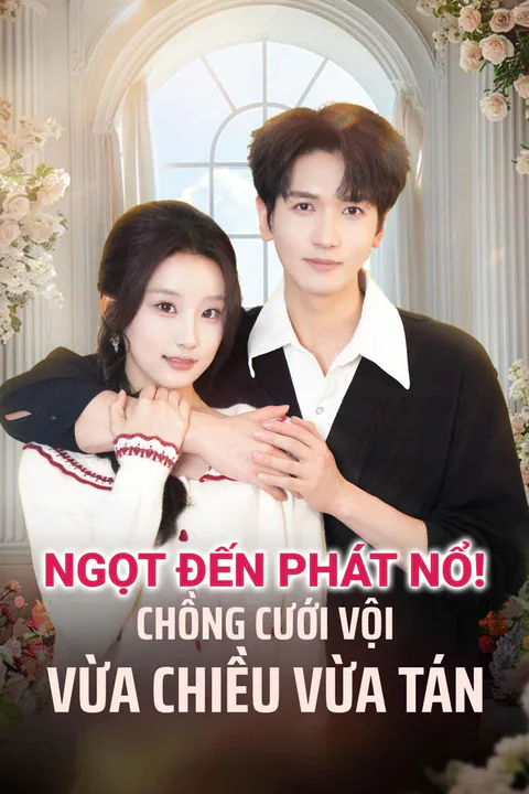 Poster Ngọt đến phát nổ! Chồng cưới vội vừa chiều vừa tán