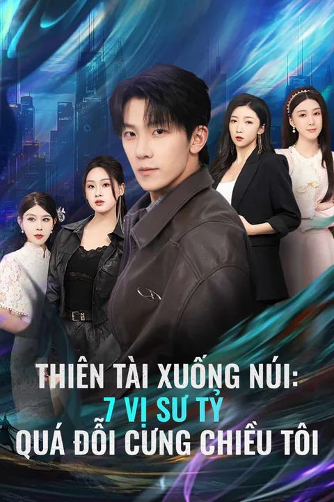 Poster Thiên Tài Xuống Núi: 7 Vị Sư Tỷ Quá Đỗi Cưng Chiều Tôi